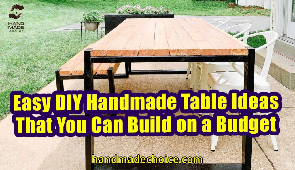 Easy DIY Handmade Table Ideas That You Can Build on a Budget
