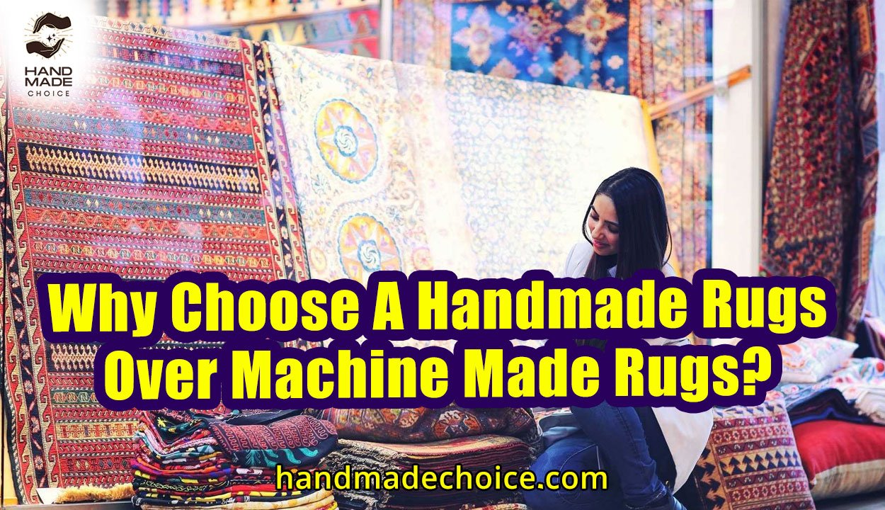 Why Choose A Handmade Rugs Over Machine Made Rugs?