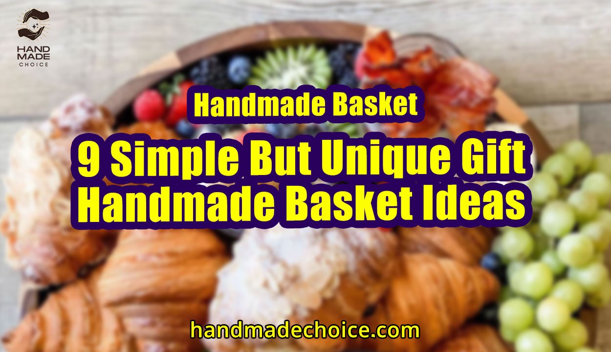 Handmade Basket: 9 Simple But Unique Gift Handmade Basket Ideas