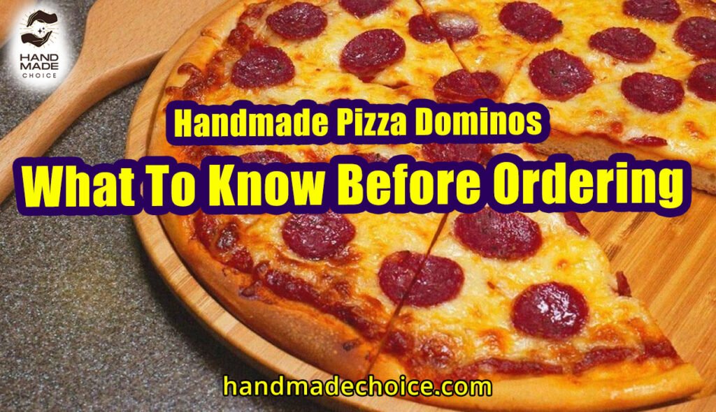 Handmade Pizza Dominos -What To Know Before Ordering